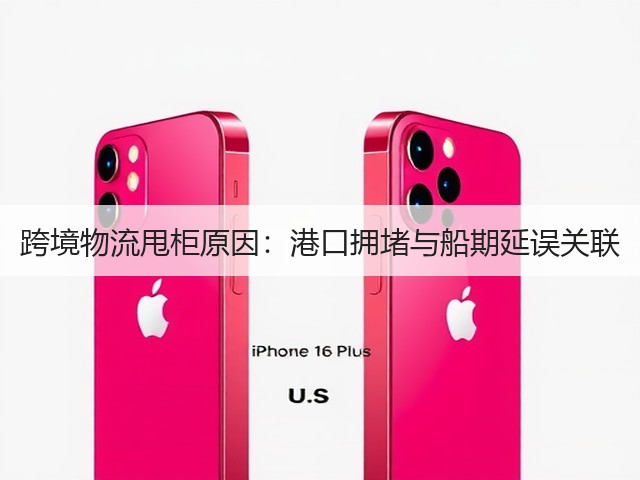 跨境物流甩柜原因：港口拥堵与船期延误关联(图1)