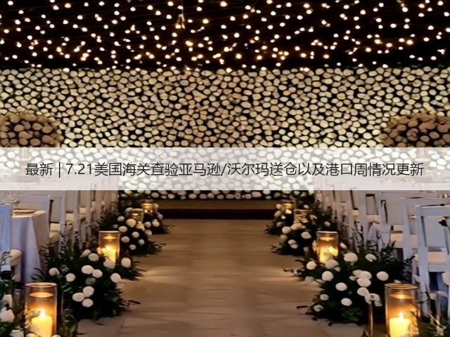 最新 | 7.21美国海关查验亚马逊/沃尔玛送仓以及港口周情况更新(图3)
