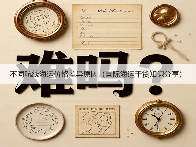 不同航线海运价格差异原因(国际海运干货知识分享)(图1) 不同航线海运价格差异原因(国际海运干货知识分享)(图1)