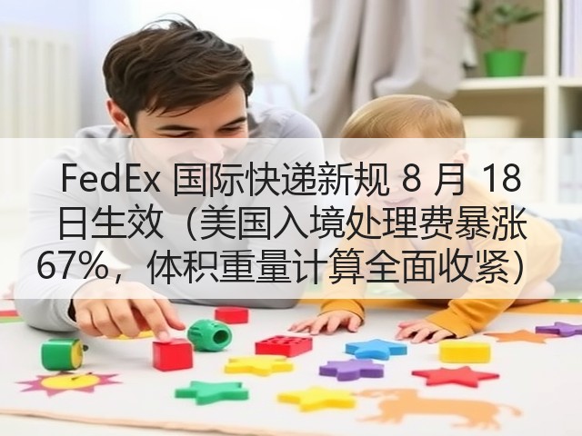 FedEx 国际快递新规 8 月 18 日生效（美国入境处理费暴涨 67%，体积重量计算全面收紧）(图1)
