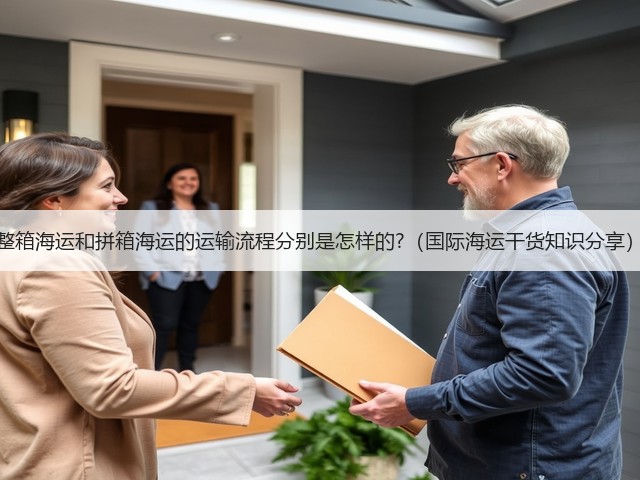 整箱海运和拼箱海运的运输流程分别是怎样的?（国际海运干货知识分享）(图1)