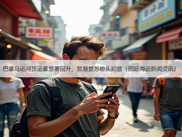 巴拿马运河货运量显著回升，贸易复苏势头初显（国际海运新闻资讯）(图1)