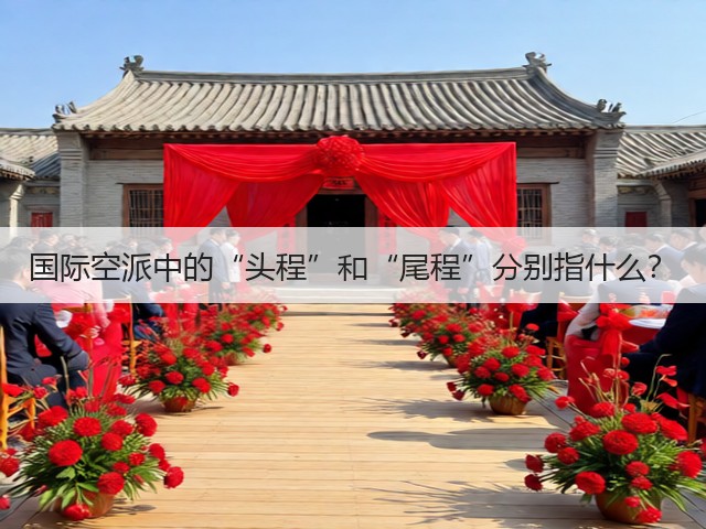 国际空派中的“头程”和“尾程”分别指什么?(图1) 国际空派中的“头程”和“尾程”分别指什么?(图1)