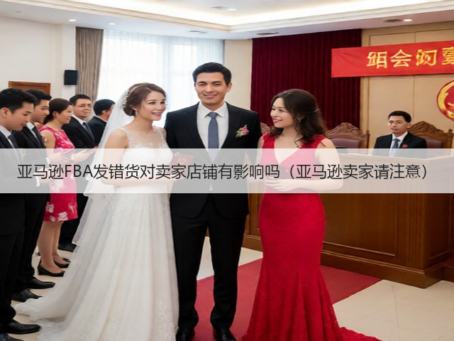 亚马逊FBA发错货对卖家店铺有影响吗（亚马逊卖家请注意）(图1)