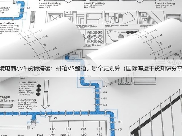 跨境电商小件货物海运:拼箱VS整箱,哪个更划算(国际海运干货知识分享)(图3) 跨境电商小件货物海运:拼箱VS整箱,哪个更划算(国际海运干货知识分享)(图3)