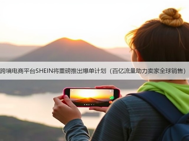 跨境电商平台SHEIN将重磅推出爆单计划(百亿流量助力卖家全球销售)(图1) 跨境电商平台SHEIN将重磅推出爆单计划(百亿流量助力卖家全球销售)(图1)