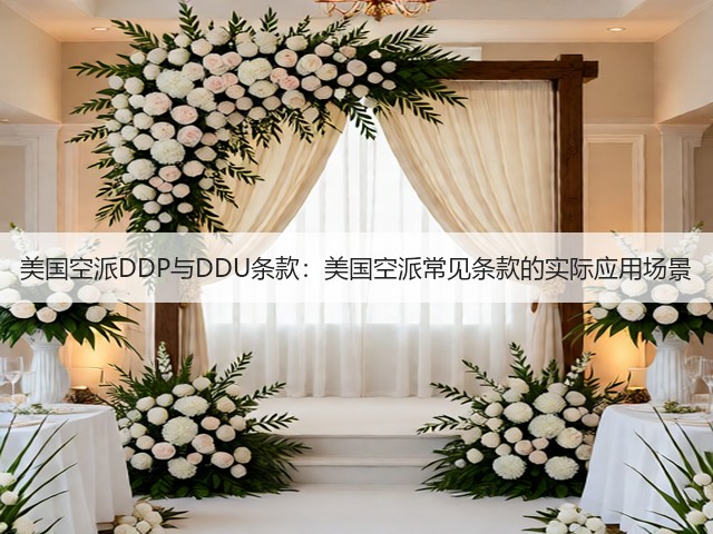 美国空派DDP与DDU条款:美国空派常见条款的实际应用场景(图2) 美国空派DDP与DDU条款:美国空派常见条款的实际应用场景(图2)