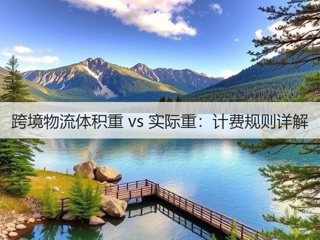 跨境物流体积重 vs 实际重：计费规则详解(图3)