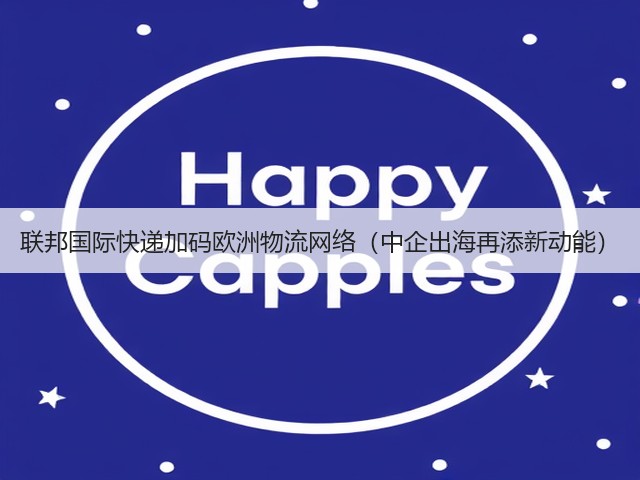 联邦国际快递加码欧洲物流网络(中企出海再添新动能)(图1) 联邦国际快递加码欧洲物流网络(中企出海再添新动能)(图1)