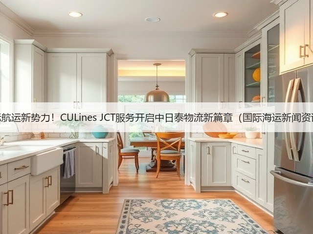 国际航运新势力!CULines JCT服务开启中日泰物流新篇章(国际海运新闻资讯)(图1) 国际航运新势力!CULines JCT服务开启中日泰物流新篇章(国际海运新闻资讯)(图1)