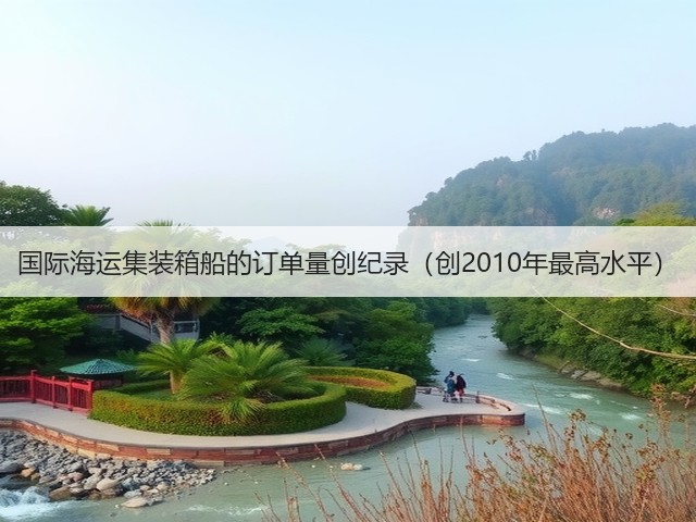 国际海运集装箱船的订单量创纪录(创2010年最高水平)(图2) 国际海运集装箱船的订单量创纪录(创2010年最高水平)(图2)