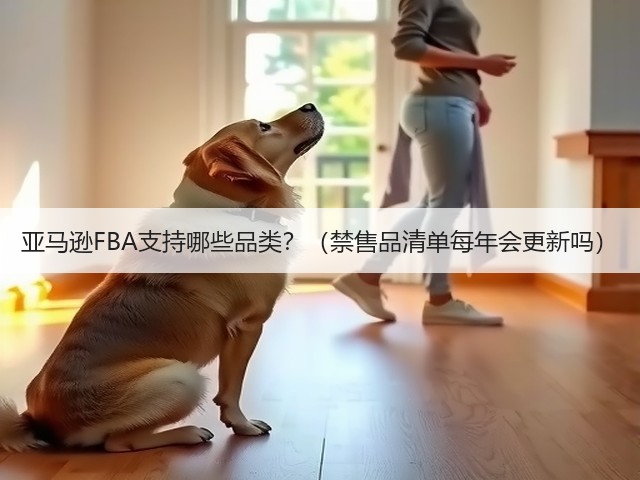 亚马逊FBA支持哪些品类?(禁售品清单每年会更新吗)(图1) 亚马逊FBA支持哪些品类?(禁售品清单每年会更新吗)(图1)