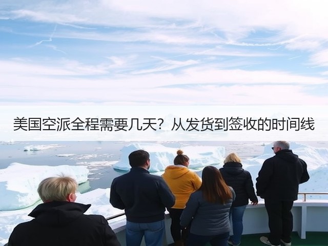 美国空派全程需要几天？从发货到签收的时间线(图3)