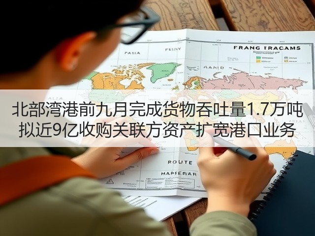 北部湾港前九月完成货物吞吐量1.7万吨 拟近9亿收购关联方资产扩宽港口业务(图3)