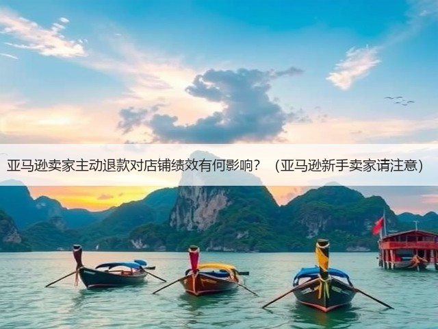 亚马逊卖家主动退款对店铺绩效有何影响？（亚马逊新手卖家请注意）(图3)