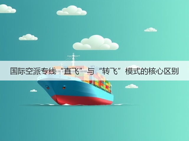 国际空派专线“直飞”与“转飞”模式的核心区别(图1) 国际空派专线“直飞”与“转飞”模式的核心区别(图1)
