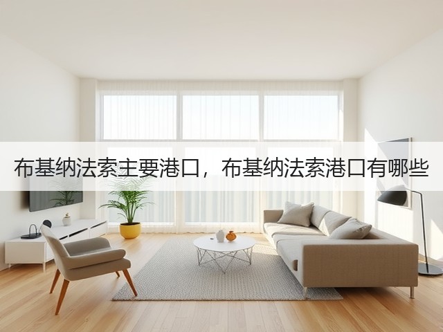 布基纳法索主要港口,布基纳法索港口有哪些(图2) 布基纳法索主要港口,布基纳法索港口有哪些(图2)