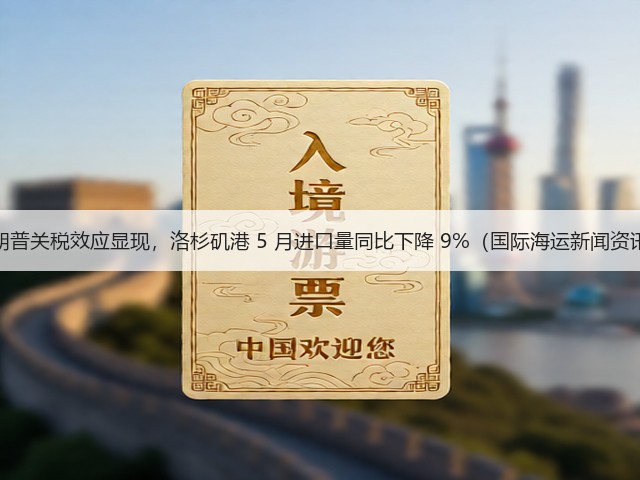 特朗普关税效应显现，洛杉矶港 5 月进口量同比下降 9%（国际海运新闻资讯）(图3)