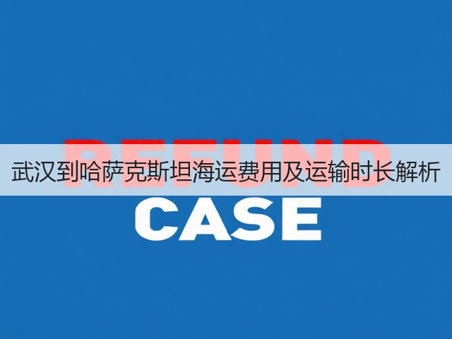 武汉到哈萨克斯坦海运费用及运输时长解析(图1) 武汉到哈萨克斯坦海运费用及运输时长解析(图1)