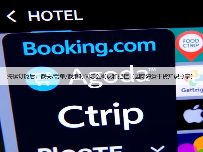 海运订舱后，截关/截单/截港时间怎么确认和把控（国际海运干货知识分享）