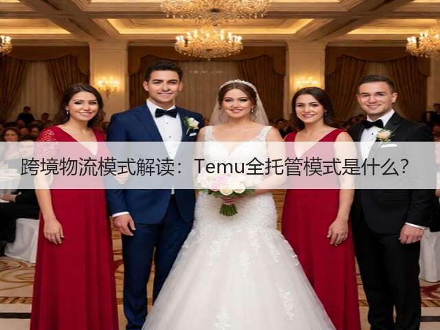 跨境物流模式解读:Temu全托管模式是什么?(图2) 跨境物流模式解读:Temu全托管模式是什么?(图2)