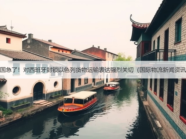 美国急了！对西班牙封锁以色列货物运输表达强烈关切（国际物流新闻资讯）(图3)